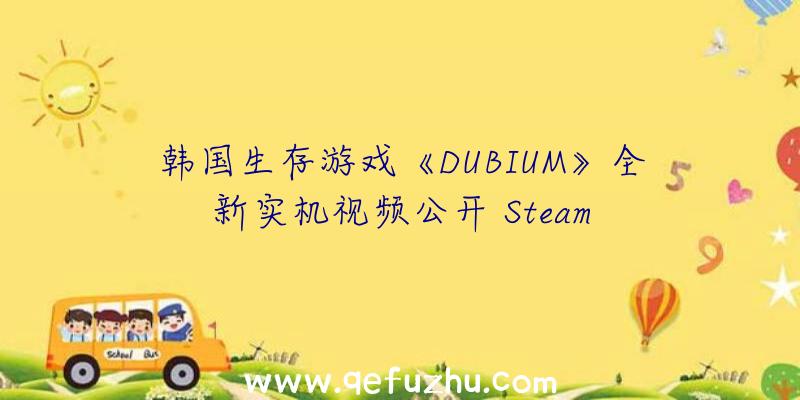 韩国生存游戏《DUBIUM》全新实机视频公开